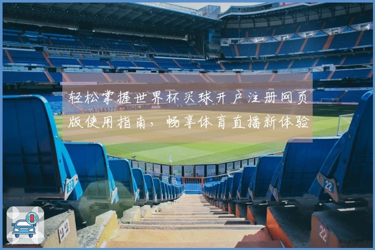 轻松掌握世界杯买球开户注册网页版使用指南，畅享体育直播新体验