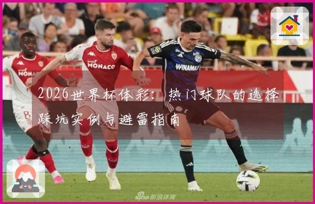 2026世界杯体彩：热门球队的选择踩坑实例与避雷指南